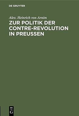 E-Book (pdf) Zur Politik der Contre-Revolution in Preußen von Alex. Heinrich von Arnim