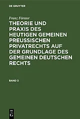 PDF Theorie und Praxis des heutigen gemeinen preußischen Privatrechts auf der Grundlage des gemeinen deutschen Rechts. Band 3 von Franz Förster