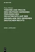 E-Book (pdf) Theorie und Praxis des heutigen gemeinen preußischen Privatrechts auf der Grundlage des gemeinen deutschen Rechts. Band 4, Abteilung 1 von Franz Förster