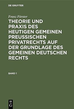 E-Book (pdf) Franz Förster: Theorie und Praxis des heutigen gemeinen preußischen... / Franz Förster: Theorie und Praxis des heutigen gemeinen preußischen.... Band 1 von Franz Förster