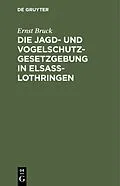 E-Book (pdf) Die Jagd- und Vogelschutz-Gesetzgebung in Elsaß-Lothringen von Ernst Bruck