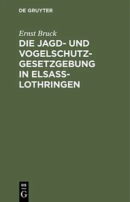E-Book (pdf) Die Jagd- und Vogelschutz-Gesetzgebung in Elsaß-Lothringen von Ernst Bruck