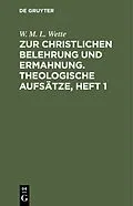 E-Book (pdf) Zur christlichen Belehrung und Ermahnung. Theologische Aufsätze, Heft 1 von W. M. L. Wette