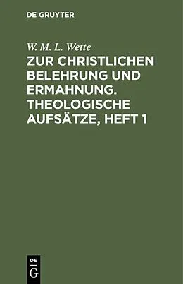 E-Book (pdf) Zur christlichen Belehrung und Ermahnung. Theologische Aufsätze, Heft 1 von W. M. L. Wette