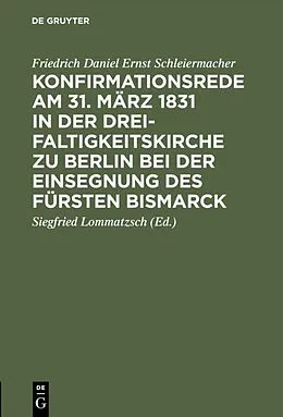 E-Book (pdf) Konfirmationsrede am 31. März 1831 in der Dreifaltigkeitskirche zu Berlin bei der Einsegnung des Fürsten Bismarck von Friedrich Daniel Ernst Schleiermacher