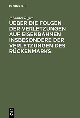 E-Book (pdf) Ueber die Folgen der Verletzungen auf Eisenbahnen insbesondere der Verletzungen des Rückenmarks von Johannes Rigler