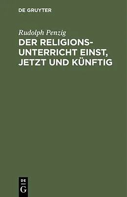 E-Book (pdf) Der Religionsunterricht einst, jetzt und künftig von Rudolph Penzig