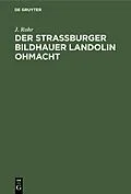 PDF Der Straßburger Bildhauer Landolin Ohmacht von J. Rohr