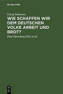 PDF Wie schaffen wir dem deutschen Volke Arbeit und Brot? von Georg Solmssen