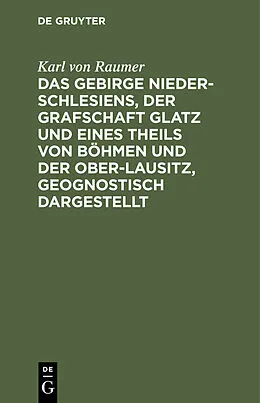 E-Book (pdf) Das Gebirge Nieder-Schlesiens, der Grafschaft Glatz und eines Theils von Böhmen und der Ober-Lausitz, geognostisch dargestellt von Karl von Raumer