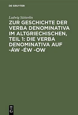 PDF Zur Geschichte der verba denominativa im Altgriechischen, Teil 1: Die verba denominativa auf -áw -éw -ow von Ludwig Sütterlin