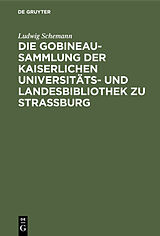 E-Book (pdf) Die Gobineau-Sammlung der Kaiserlichen Universitäts- und Landesbibliothek zu Straßburg von Ludwig Schemann