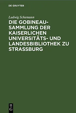 PDF Die Gobineau-Sammlung der Kaiserlichen Universitäts- und Landesbibliothek zu Straßburg von Ludwig Schemann
