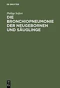 E-Book (pdf) Die Bronchiopneumonie der Neugebornen und Säuglinge von Philipp Seifert