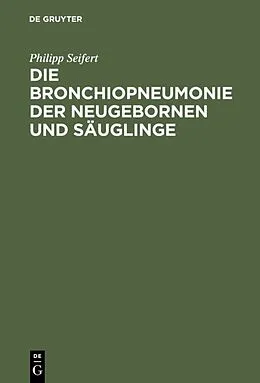 E-Book (pdf) Die Bronchiopneumonie der Neugebornen und Säuglinge von Philipp Seifert