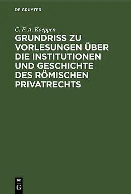 E-Book (pdf) Grundriss zu Vorlesungen über die Institutionen und Geschichte des römischen Privatrechts von C. F. A. Koeppen