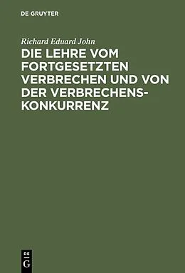 E-Book (pdf) Die Lehre vom fortgesetzten Verbrechen und von der Verbrechenskonkurrenz von Richard Eduard John