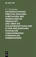 E-Book (pdf) Untersuchungen über die kohligen Substanzen des Mineralreichs überhaupt, und über die Zusammensetzung der in der Preußischen Monarchie vorkommenden Steinkohlen insbesondere von C. J. B. Karsten