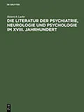 PDF Die Literatur der Psychiatrie, Neurologie und Psychologie im XVIII. Jahrhundert von Heinrich Laehr