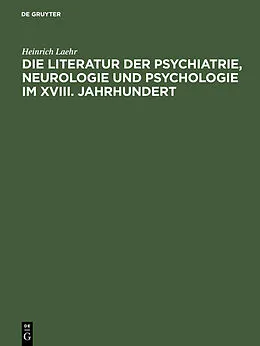 PDF Die Literatur der Psychiatrie, Neurologie und Psychologie im XVIII. Jahrhundert von Heinrich Laehr