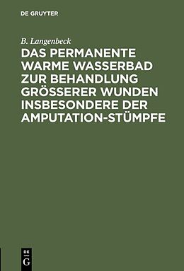 E-Book (pdf) Das permanente warme Wasserbad zur Behandlung grösserer Wunden insbesondere der Amputation-stümpfe von B. Langenbeck