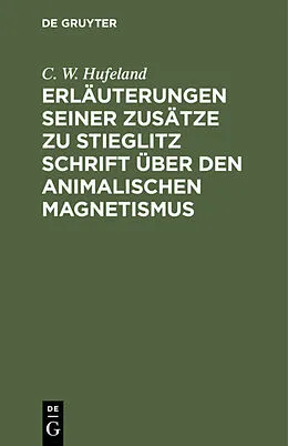 E-Book (pdf) Erläuterungen seiner Zusätze zu Stieglitz Schrift über den animalischen Magnetismus von C. W. Hufeland
