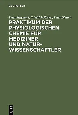 E-Book (pdf) Praktikum der physiologischen Chemie für Mediziner und Naturwissenschaftler von Peter Siegmund, Friedrich Körber, Peter Dietsch