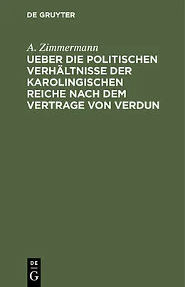E-Book (pdf) Ueber die politischen Verhältnisse der karolingischen Reiche nach dem Vertrage von Verdun von A. Zimmermann