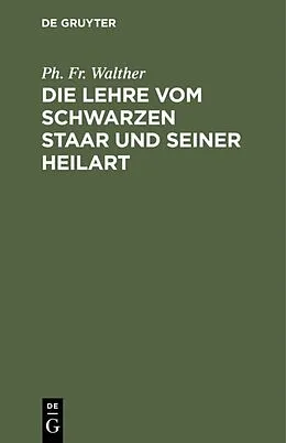 E-Book (pdf) Die Lehre vom schwarzen Staar und seiner Heilart von Ph. Fr. Walther