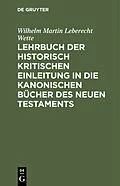 E-Book (pdf) Lehrbuch der historisch kritischen Einleitung in die kanonischen Bücher des Neuen Testaments von Wilhelm Martin Leberecht Wette