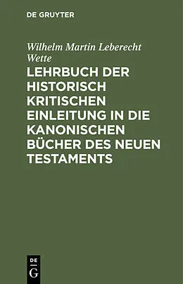 E-Book (pdf) Lehrbuch der historisch kritischen Einleitung in die kanonischen Bücher des Neuen Testaments von Wilhelm Martin Leberecht Wette