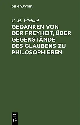 E-Book (pdf) Gedanken von der Freyheit, über Gegenstände des Glaubens zu philosophieren von C. M. Wieland
