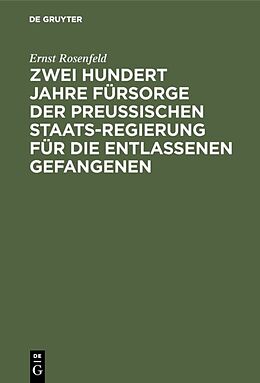 E-Book (pdf) Zwei Hundert Jahre Fürsorge der Preußischen Staatsregierung für die entlassenen Gefangenen von Ernst Rosenfeld