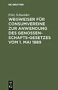 E-Book (pdf) Wegweiser für Consumvereine zur Anwendung des Genossenschafts-Gesetzes vom 1. Mai 1889 von Fritz Schneider