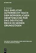PDF Das eheliche Güterrecht nach dem Bürgerlichen Gesetzbuche für das Deutsche Reich in seinen Grundzügen von R. Schröder