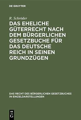 PDF Das eheliche Güterrecht nach dem Bürgerlichen Gesetzbuche für das Deutsche Reich in seinen Grundzügen von R. Schröder