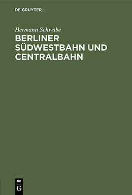 E-Book (pdf) Berliner Südwestbahn und Centralbahn von Hermann Schwabe