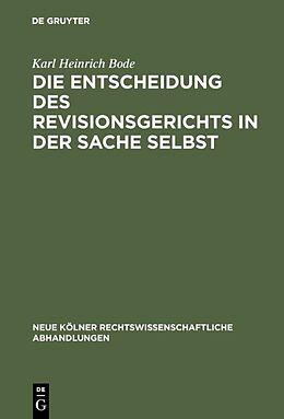 E-Book (pdf) Die Entscheidung des Revisionsgerichts in der Sache selbst von Karl Heinrich Bode