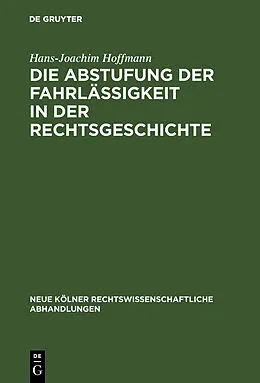 E-Book (pdf) Die Abstufung der Fahrlässigkeit in der Rechtsgeschichte von Hans-Joachim Hoffmann