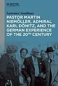 E-Book (epub) Pastor Martin Niemöller, Admiral Karl Dönitz, and the German Experience of the 20th Century von Lawrence Sondhaus