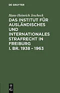 PDF Das Institut für Ausländisches und Internationales Strafrecht in Freiburg i. Br. 1938  1963 von Hans-Heinrich Jescheck