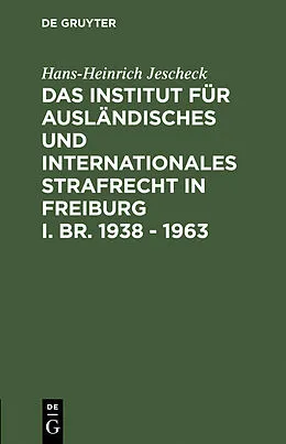 PDF Das Institut für Ausländisches und Internationales Strafrecht in Freiburg i. Br. 1938  1963 von Hans-Heinrich Jescheck