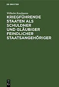E-Book (pdf) Kriegführende Staaten als Schuldner und Gläubiger feindlicher Staatsangehöriger von Wilhelm Kaufmann
