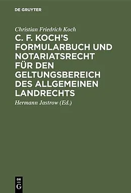 PDF C. F. Kochs Formularbuch und Notariatsrecht für den Geltungsbereich des Allgemeinen Landrechts von Christian Friedrich Koch