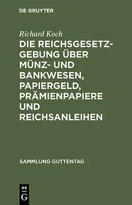 E-Book (pdf) Die Reichsgesetzgebung über Münz- und Bankwesen, Papiergeld, Prämienpapiere und Reichsanleihen von Richard Koch