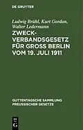 E-Book (pdf) Zweckverbandsgesetz für Groß Berlin vom 19. Juli 1911 von Ludwig Brühl, Kurt Gordan, Walter Ledermann