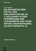 E-Book (pdf) Die phonetischen Mittel der Deklamation bei W. J. Holloway in der Wiedergabe der Leichenrede des Mark Anton (Shakespeaere, Julius Caesar III, 2) von Arno Siegloch