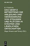 E-Book (pdf) Das Gesetz betreffend die Anlegung und Veränderung von Straßen und Plätzen in Städten und ländlichen Ortschaften von R. Friedrichs