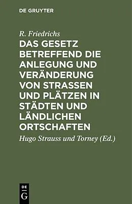 E-Book (pdf) Das Gesetz betreffend die Anlegung und Veränderung von Straßen und Plätzen in Städten und ländlichen Ortschaften von R. Friedrichs