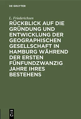 E-Book (pdf) Rückblick auf die Gründung und Entwicklung der Geographischen Gesellschaft in Hamburg während der ersten fünfundzwanzig Jahre ihres Bestehens von L. Friederichsen